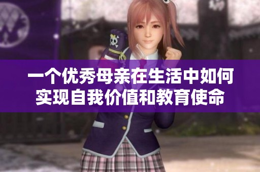 一个优秀母亲在生活中如何实现自我价值和教育使命