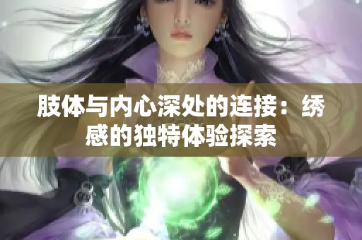 肢体与内心深处的连接：绣感的独特体验探索