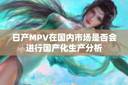 日产MPV在国内市场是否会进行国产化生产分析