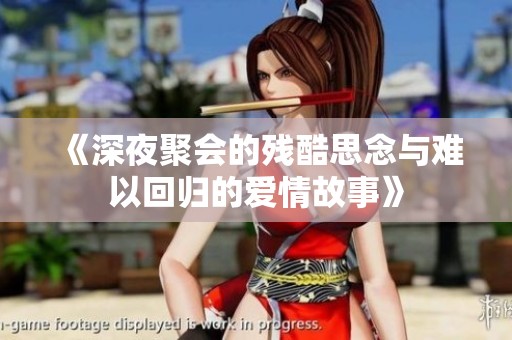 《深夜聚会的残酷思念与难以回归的爱情故事》