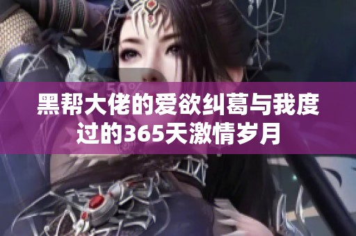 黑帮大佬的爱欲纠葛与我度过的365天激情岁月