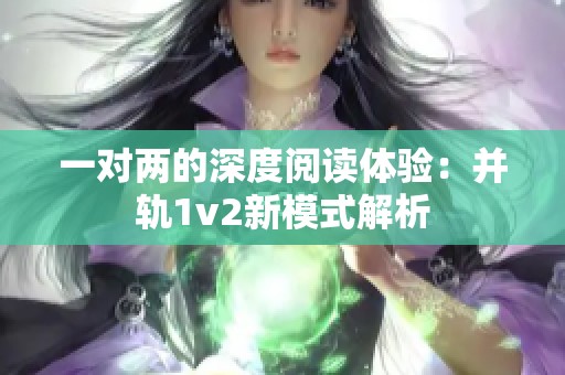 一对两的深度阅读体验：并轨1v2新模式解析