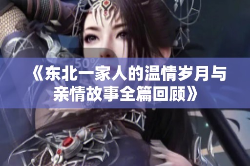 《东北一家人的温情岁月与亲情故事全篇回顾》