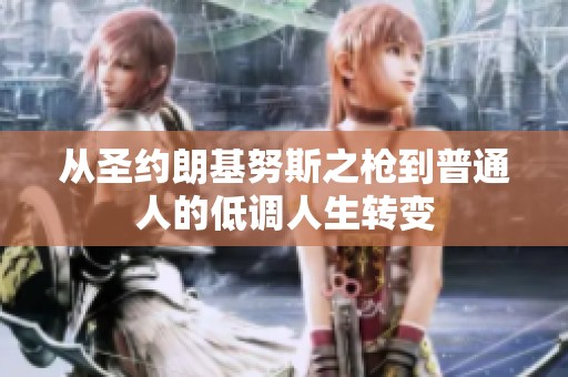 从圣约朗基努斯之枪到普通人的低调人生转变