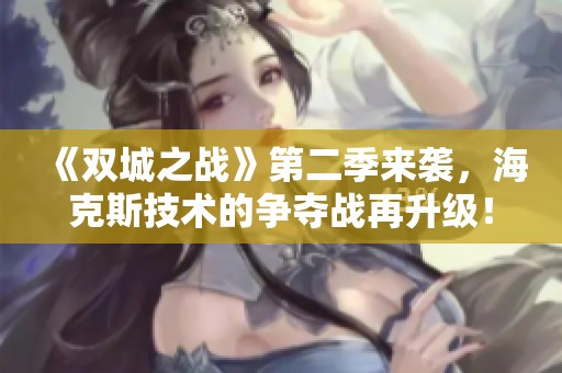《双城之战》第二季来袭，海克斯技术的争夺战再升级！