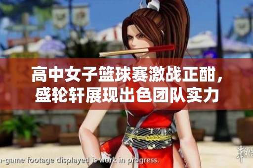 高中女子篮球赛激战正酣，盛轮轩展现出色团队实力