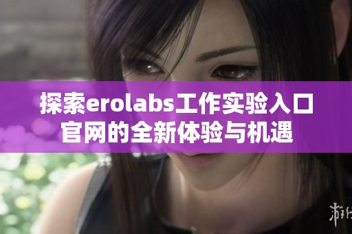 探索erolabs工作实验入口官网的全新体验与机遇