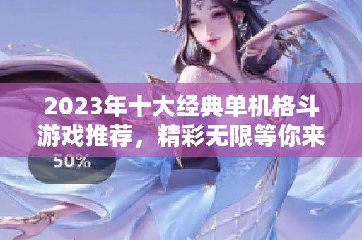2023年十大经典单机格斗游戏推荐，精彩无限等你来战