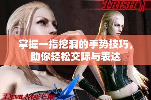 掌握一指挖洞的手势技巧，助你轻松交际与表达