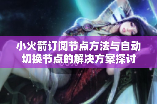 小火箭订阅节点方法与自动切换节点的解决方案探讨