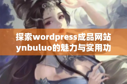 探索wordpress成品网站ynbuluo的魅力与实用功能