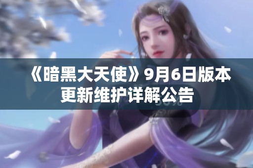 《暗黑大天使》9月6日版本更新维护详解公告