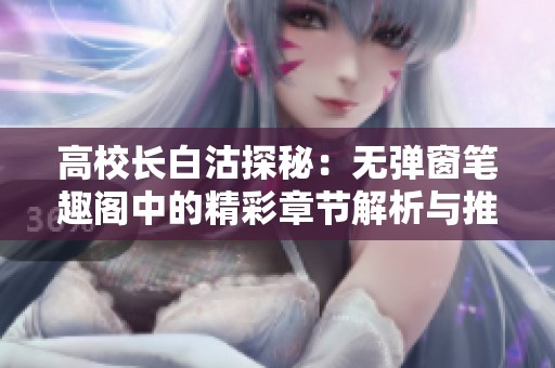 高校长白沽探秘：无弹窗笔趣阁中的精彩章节解析与推荐