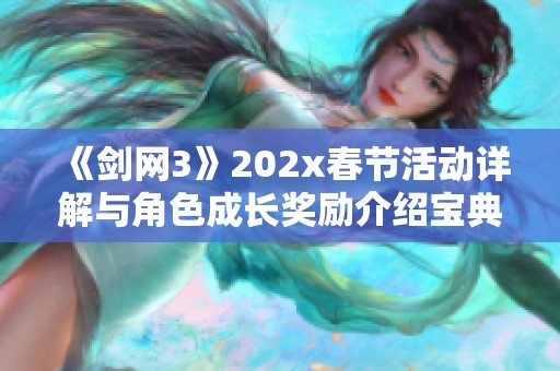 《剑网3》202x春节活动详解与角色成长奖励介绍宝典