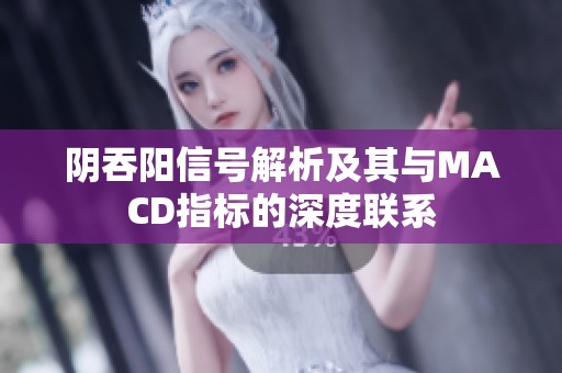 阴吞阳信号解析及其与MACD指标的深度联系