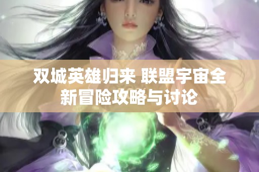 双城英雄归来 联盟宇宙全新冒险攻略与讨论