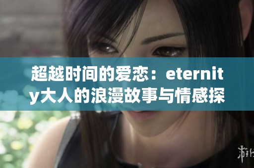 超越时间的爱恋：eternity大人的浪漫故事与情感探索