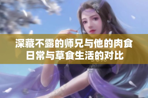 深藏不露的师兄与他的肉食日常与草食生活的对比