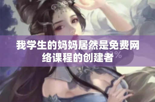 我学生的妈妈居然是免费网络课程的创建者