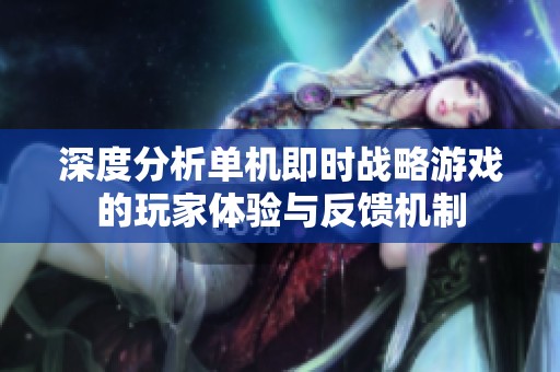 深度分析单机即时战略游戏的玩家体验与反馈机制