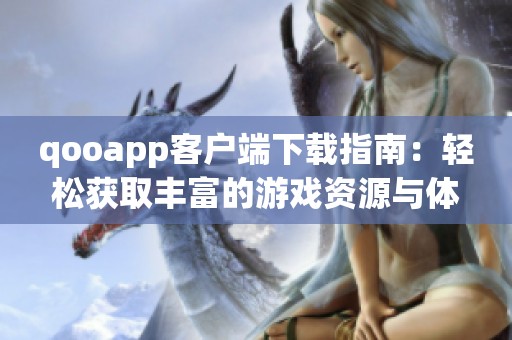 qooapp客户端下载指南：轻松获取丰富的游戏资源与体验