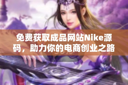 免费获取成品网站Nike源码，助力你的电商创业之路