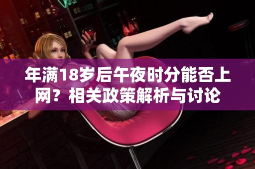 年满18岁后午夜时分能否上网？相关政策解析与讨论