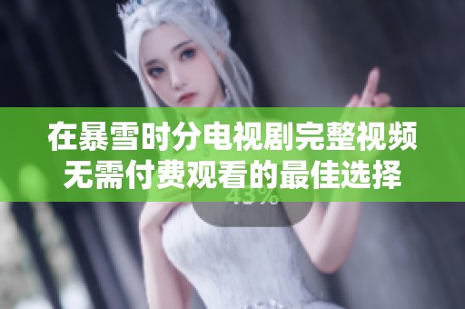 在暴雪时分电视剧完整视频无需付费观看的最佳选择