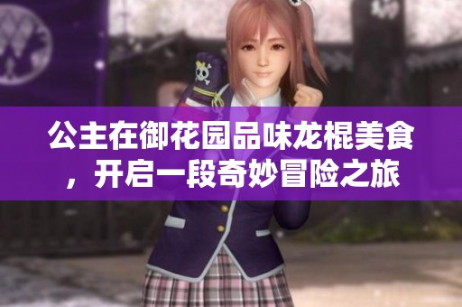 公主在御花园品味龙棍美食，开启一段奇妙冒险之旅