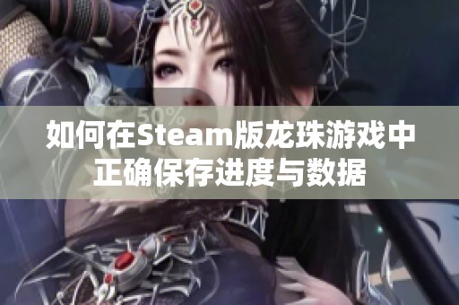 如何在Steam版龙珠游戏中正确保存进度与数据