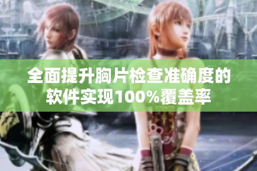 全面提升胸片检查准确度的软件实现100%覆盖率