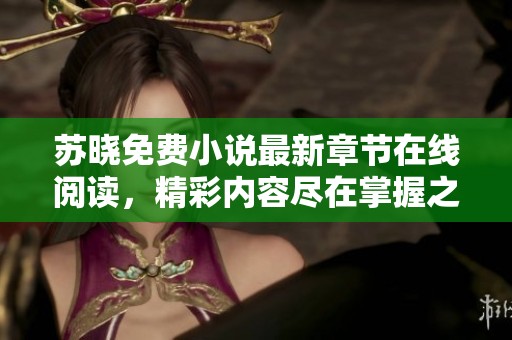 苏晓免费小说最新章节在线阅读，精彩内容尽在掌握之中