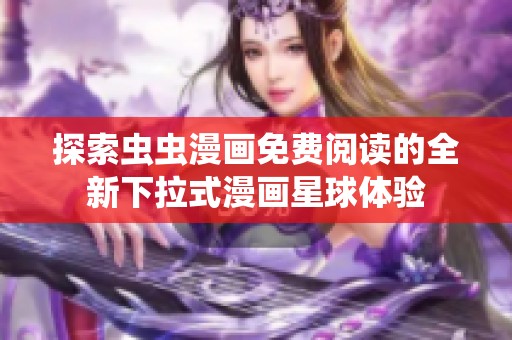 探索虫虫漫画免费阅读的全新下拉式漫画星球体验