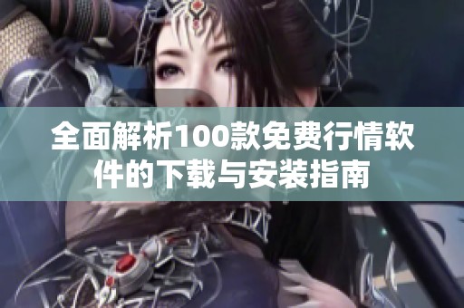 全面解析100款免费行情软件的下载与安装指南