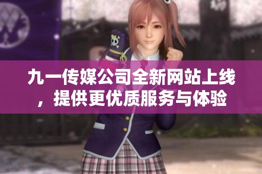 九一传媒公司全新网站上线，提供更优质服务与体验