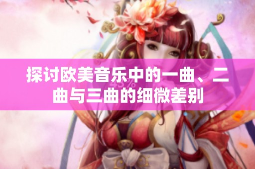 探讨欧美音乐中的一曲、二曲与三曲的细微差别