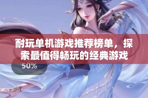 耐玩单机游戏推荐榜单，探索最值得畅玩的经典游戏