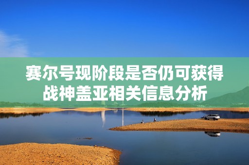 赛尔号现阶段是否仍可获得战神盖亚相关信息分析