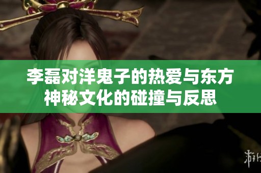 李磊对洋鬼子的热爱与东方神秘文化的碰撞与反思