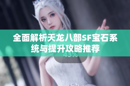全面解析天龙八部SF宝石系统与提升攻略推荐