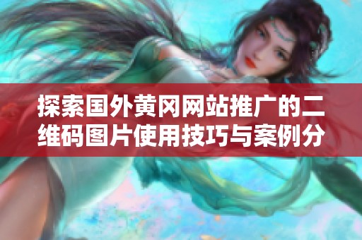 探索国外黄冈网站推广的二维码图片使用技巧与案例分析