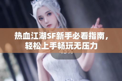 热血江湖SF新手必看指南，轻松上手畅玩无压力