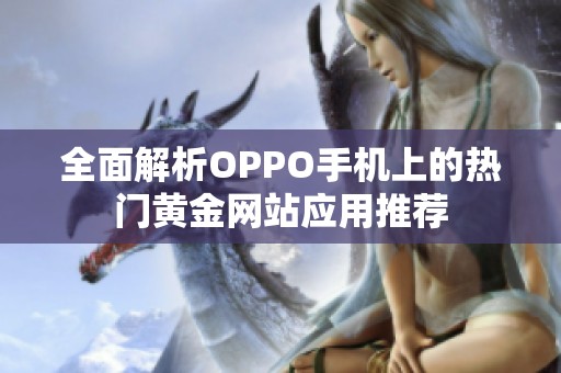 全面解析OPPO手机上的热门黄金网站应用推荐