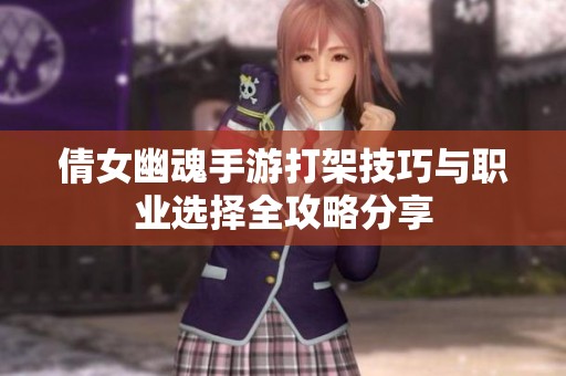 倩女幽魂手游打架技巧与职业选择全攻略分享
