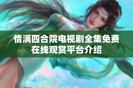情满四合院电视剧全集免费在线观赏平台介绍