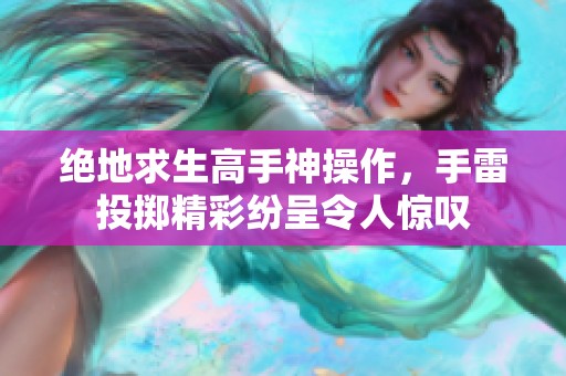 绝地求生高手神操作，手雷投掷精彩纷呈令人惊叹