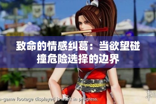 致命的情感纠葛：当欲望碰撞危险选择的边界
