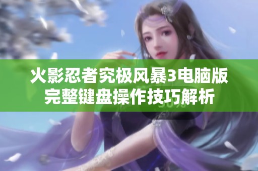 火影忍者究极风暴3电脑版完整键盘操作技巧解析