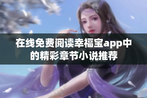 在线免费阅读幸福宝app中的精彩章节小说推荐