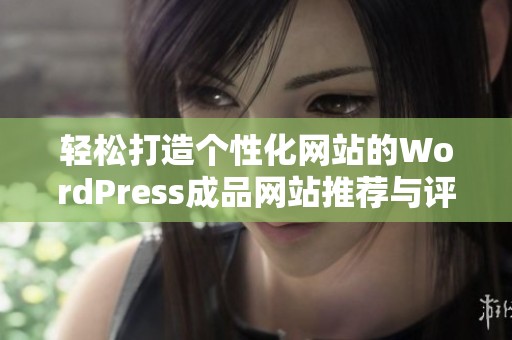 轻松打造个性化网站的WordPress成品网站推荐与评测